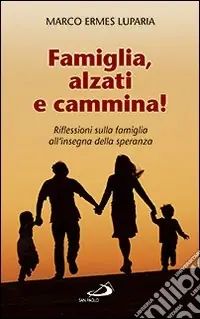 Famiglia, alzati e cammina! Riflessioni sulla famiglia all‘insegna della speranza Offerta