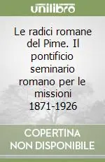 Le radici romane del Pime. Il pontificio seminario romano per le missioni 1871-1926 Must-Have