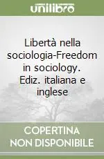 Libertà nella sociologia-Freedom in sociology. Ediz. italiana e inglese Quantità Limitata