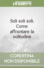 Soli soli soli. Come affrontare la solitudine Prezzo Conveniente
