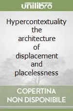 Prezzo Basso Hypercontextuality the architecture of displacement and placelessness