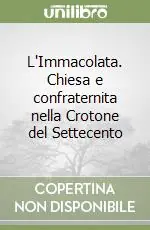 L‘Immacolata. Chiesa e confraternita nella Crotone del Settecento Offerta Limitata