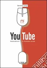 YouTube. Breve storia di un fenomeno sociale. Ediz. illustrata Prezzo Basso