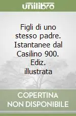 Figli di uno stesso padre. Istantanee dal Casilino 900. Ediz. illustrata Affare