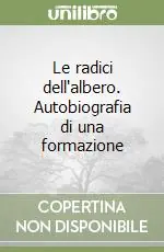 Le radici dell‘albero. Autobiografia di una formazione Offerta Limitata