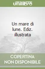 Un mare di lune. Ediz. illustrata Direttamente Dal Produttore
