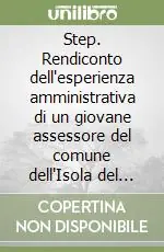 Step. Rendiconto dell‘esperienza amministrativa di un giovane assessore del comune dell‘Isola del Giglio all‘inizio del terzo millennio Consegna Rapida