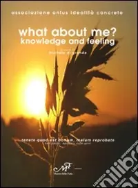 What about me? Knowledge and feeling. Ediz. italiana Sconto