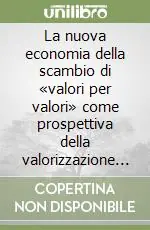 La nuova economia della scambio di «valori per valori» come prospettiva della valorizzazione sistemica d‘impresa Ultimissimo Modello