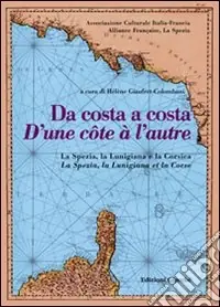 Pagamento Sicuro Da costa a costa-D‘une cotê à l‘autre. La Spezia, la Lunigiana e la Corsica. Ediz. bilingue