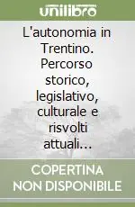 Promozione Esclusiva L‘autonomia in Trentino. Percorso storico, legislativo, culturale e risvolti attuali dell‘autonomia del Trentino