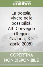 Novità La poesia, vivere nella possibilità. Atti Convegno (Reggio Calabria, 3-5 aprile 2008)