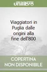 Viaggiatori in Puglia dalle origini alla fine dell‘800 Offerta Limitata