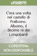 C‘era una volta nel castello di Pralboino. Alboino, il decimo re dei Longobardi Ultimissimo Modello