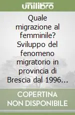 Quale migrazione al femminile? Sviluppo del fenomeno migratorio in provincia di Brescia dal 1996 al 2006 Compra Online