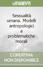Occasione Imperdibile Sessualità umana. Modelli antropologici e problematiche morali