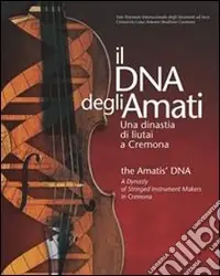 Ultimissimo Modello Il DNA degli Amati-The Amatis‘ DNA. Una dinastia di liutai a Cremona