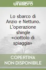 Occasione Imperdibile Lo sbarco di Anzio e Nettuno. L‘operazione shingle «ciottolo di spiaggia»