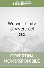 Popolare Wu-wei. L‘arte di vivere del tao