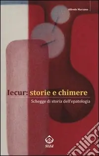 Novità Iecur storie e chimere. Schegge di storia dell‘epatologia