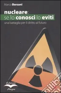 Nucleare se lo conosci lo eviti. Una battaglia per il diritto al futuro Più Venduto