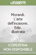 Solo Oggi Morandi. L‘arte dell‘incisione. Ediz. illustrata