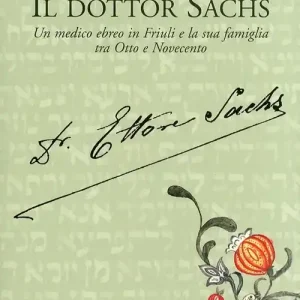Affare Il dottor Sachs. Un medico ebreo in Friuli e la sua famiglia tra Otto e Novecento