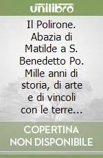 Prezzo Di Fabbrica Il Polirone. Abazia di Matilde a S. Benedetto Po. Mille anni di storia, di arte e di vincoli con le terre mantovane. Ediz. illustrata