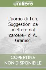 Più Venduto L‘uomo di Turi. Suggestioni da «lettere dal carcere» di A. Gramsci