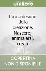 L‘incantesimo della creazione. Nascere, ammalarsi, creare Più Venduto
