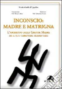 Promozione Inconscio madre e matrigna. L‘archetipo della grande madre ed il suo carattere elementare