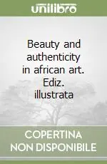 Beauty and authenticity in african art. Ediz. illustrata Ultima Occasione