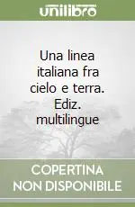 Una linea italiana fra cielo e terra. Ediz. multilingue A Buon Prezzo