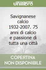 Miglior Prezzo Savignanese calcio 1932-2007. 75 anni di calcio e passione di tutta una città