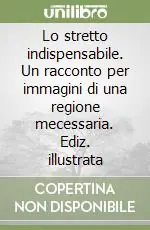 Lo stretto indispensabile. Un racconto per immagini di una regione mecessaria. Ediz. illustrata Bestseller