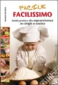 Facile, facilissimo. Guida alla sopravvivenza dei single in cucina Subito Disponibile