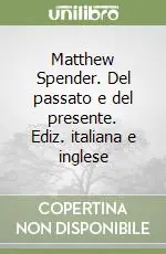 Offerta Limitata Matthew Spender. Del passato e del presente. Ediz. italiana e inglese