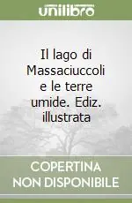 Il lago di Massaciuccoli e le terre umide. Ediz. illustrata Ultime Pezzi