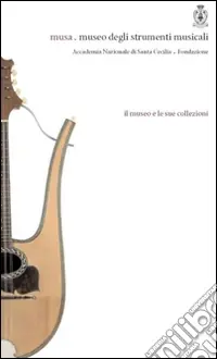 Compra Adesso Musa. Museo degli strumenti musicali. Il museo e le sue collezioni
