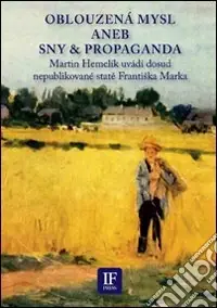 Oblouzená mysl aneb sny & propaganda. Martin Hemelík uvádí dosud nepublikované state Frantiska Marka. Ediz. italiana e ceca Pagamento Sicuro