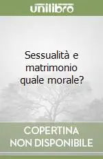Sessualità e matrimonio quale morale? Quantità Limitata