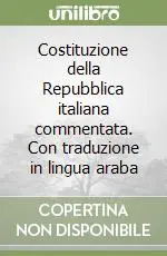 Scelto Dai Clienti Costituzione della Repubblica italiana commentata. Con traduzione in lingua araba