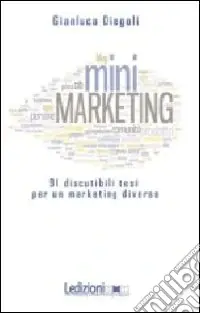 (Mini)marketing. 91 discutibili tesi per un marketing diverso Affare