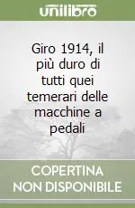 Spedizione Espresso Giro 1914, il più duro di tutti quei temerari delle macchine a pedali