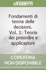 Scelto Dai Clienti Fondamenti di teoria delle decisioni. Vol. 1 Teoria dei preordini e applicazioni