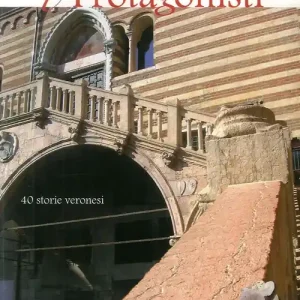 I protagonisti. Quaranta storie veronesi Nuovo Arrivo