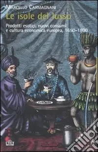Vendita Finale Le isole del lusso. Prodotti esotici, nuovi consumi e cultura economica europea, 1650-1800