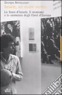 Israele, un nome eterno. Lo Stato d‘Israele, il sionismo e lo sterminio degli ebrei d‘Europa (1933-2007) Prezzo Ridotto