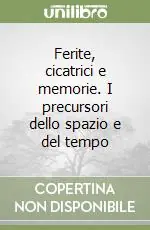 Ferite, cicatrici e memorie. I precursori dello spazio e del tempo Prezzo Scontato