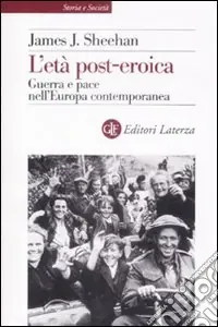 Consegna Rapida L‘Età post-eroica. Guerra e pace nell‘Europa contemporanea